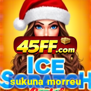 sukuna morreu